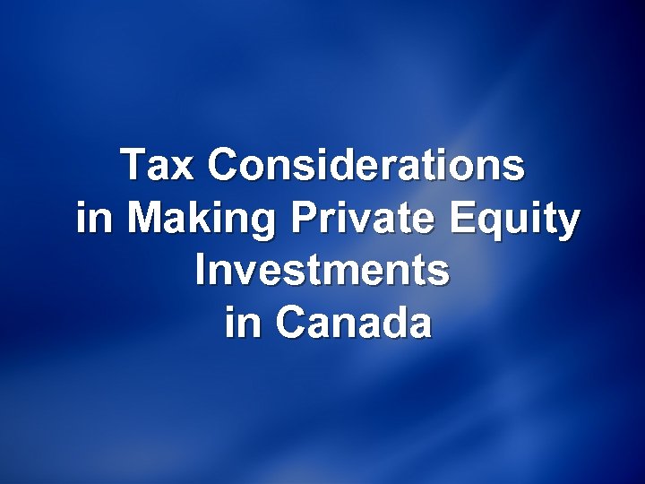 Tax Considerations in Making Private Equity Investments in Canada 