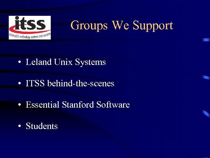 Groups We Support • Leland Unix Systems • ITSS behind-the-scenes • Essential Stanford Software
