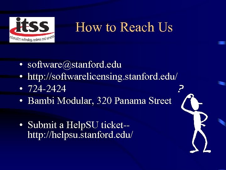 How to Reach Us • • software@stanford. edu http: //softwarelicensing. stanford. edu/ 724 -2424