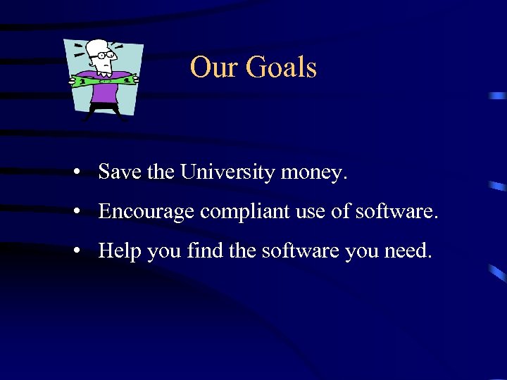 Our Goals • Save the University money. • Encourage compliant use of software. •