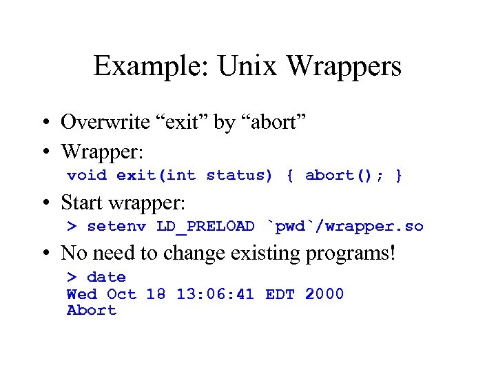 Example: Unix Wrappers • Overwrite “exit” by “abort” • Wrapper: void exit(int status) {