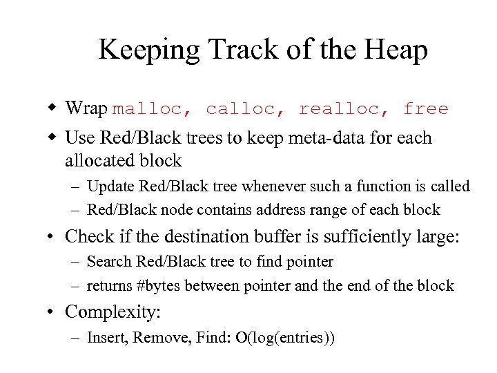 Keeping Track of the Heap w Wrap malloc, calloc, realloc, free w Use Red/Black