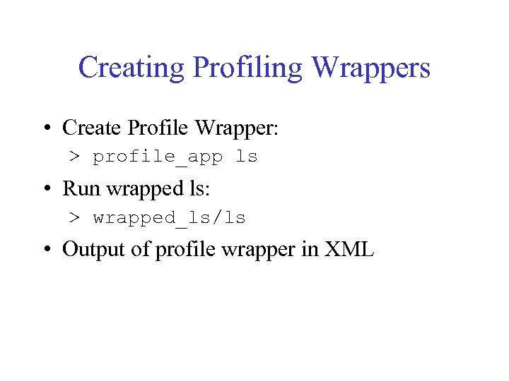 Creating Profiling Wrappers • Create Profile Wrapper: > profile_app ls • Run wrapped ls: