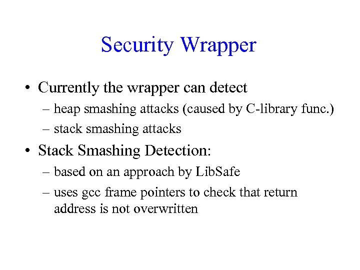 Security Wrapper • Currently the wrapper can detect – heap smashing attacks (caused by