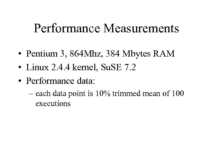 Performance Measurements • Pentium 3, 864 Mhz, 384 Mbytes RAM • Linux 2. 4.