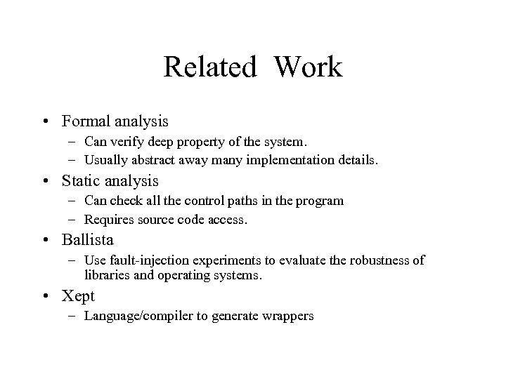 Related Work • Formal analysis – Can verify deep property of the system. –