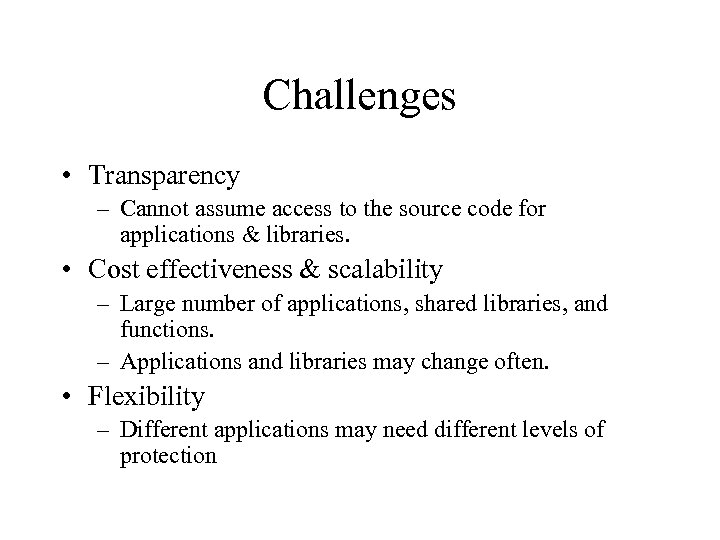 Challenges • Transparency – Cannot assume access to the source code for applications &