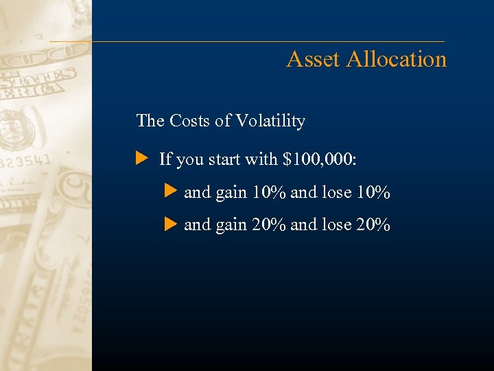 Asset Allocation The Costs of Volatility If you start with $100, 000: and gain