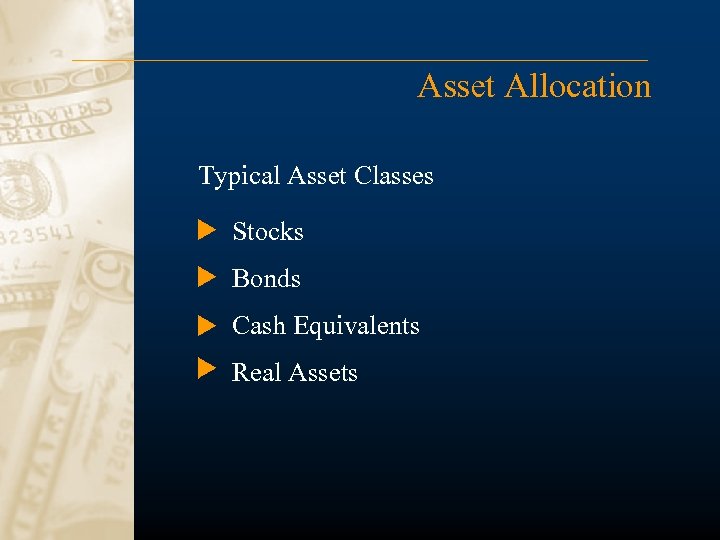 Asset Allocation Typical Asset Classes Stocks Bonds Cash Equivalents Real Assets 