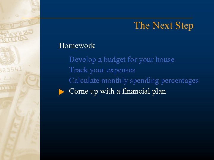 The Next Step Homework Develop a budget for your house Track your expenses Calculate