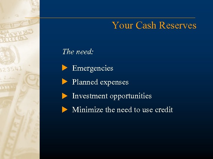 Your Cash Reserves The need: Emergencies Planned expenses Investment opportunities Minimize the need to