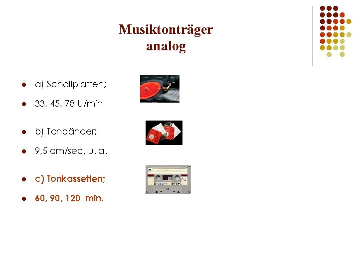 Musiktonträger analog l a) Schallplatten; l 33, 45, 78 U/min l b) Tonbänder; l