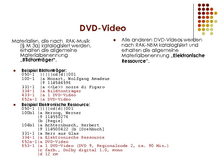 DVD-Video Materialien, die nach RAK-Musik (§ M 3 a) katalogisiert werden, erhalten die allgemeine