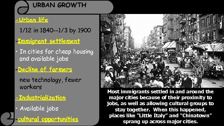 URBAN GROWTH -Urban life 1/12 in 1840 --1/3 by 1900 -Immigrant settlement • In