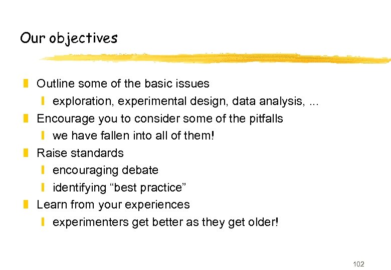 Our objectives z Outline some of the basic issues y exploration, experimental design, data