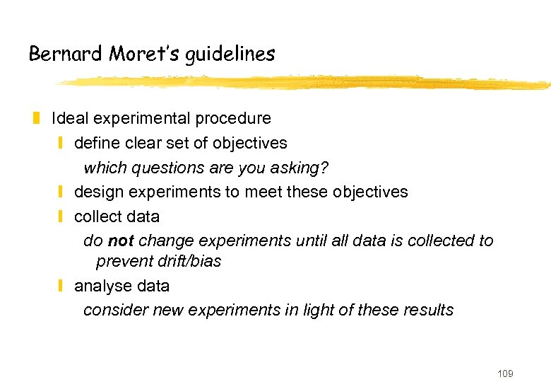 Bernard Moret’s guidelines z Ideal experimental procedure y define clear set of objectives which