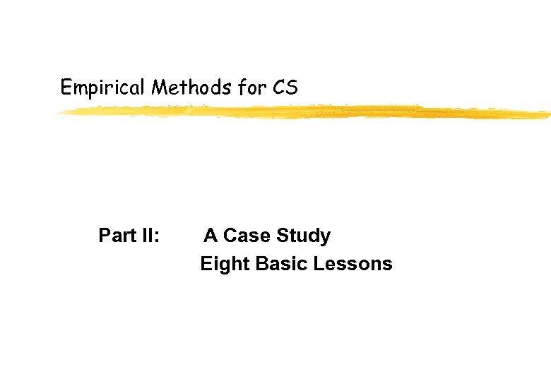 Empirical Methods for CS Part II: A Case Study Eight Basic Lessons 