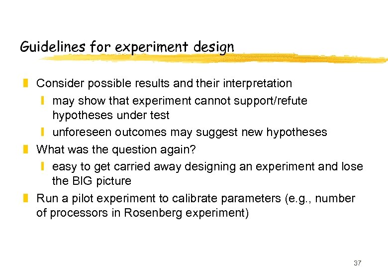 Guidelines for experiment design z Consider possible results and their interpretation y may show