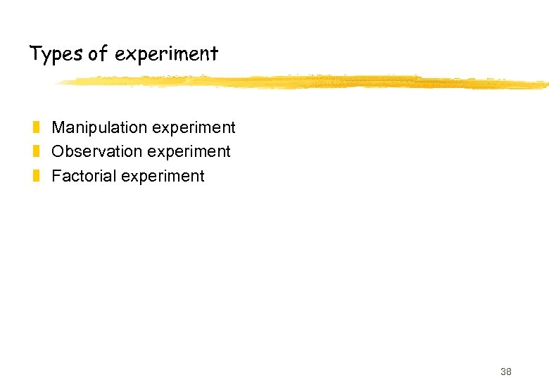 Types of experiment z Manipulation experiment z Observation experiment z Factorial experiment 38 