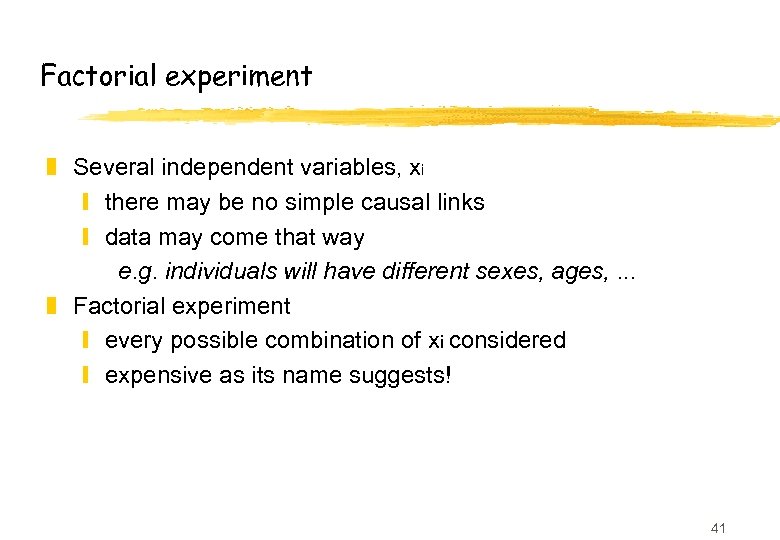 Factorial experiment z Several independent variables, xi y there may be no simple causal
