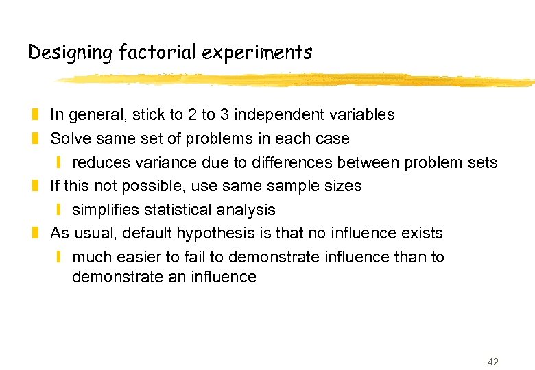 Designing factorial experiments z In general, stick to 2 to 3 independent variables z