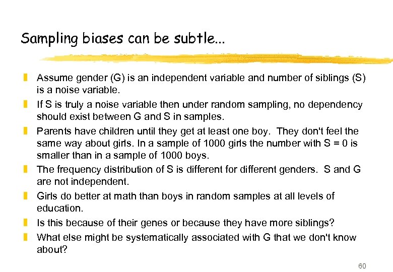 Sampling biases can be subtle. . . z Assume gender (G) is an independent