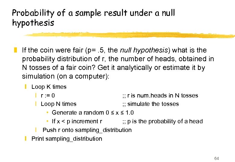 Probability of a sample result under a null hypothesis z If the coin were