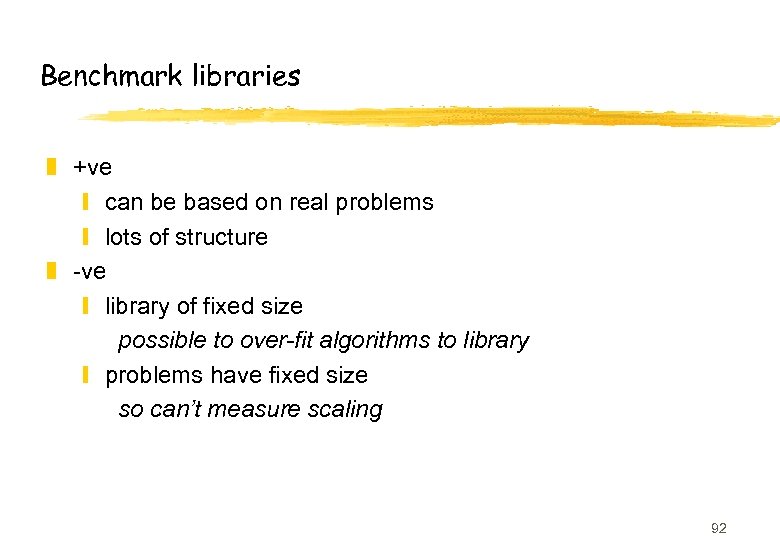 Benchmark libraries z +ve y can be based on real problems y lots of