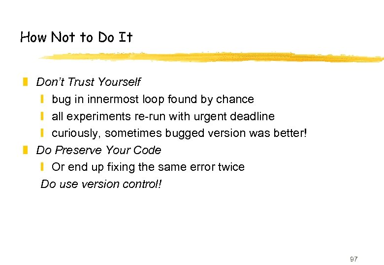How Not to Do It z Don’t Trust Yourself y bug in innermost loop