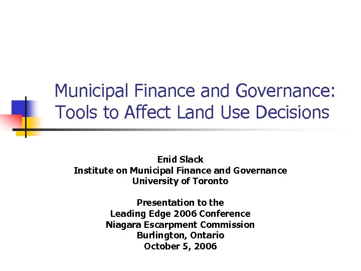 Municipal Finance and Governance: Tools to Affect Land Use Decisions Enid Slack Institute on