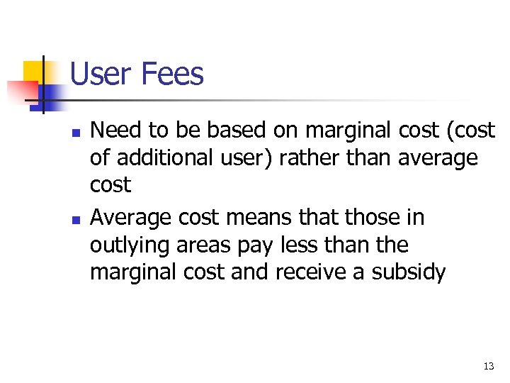 User Fees n n Need to be based on marginal cost (cost of additional
