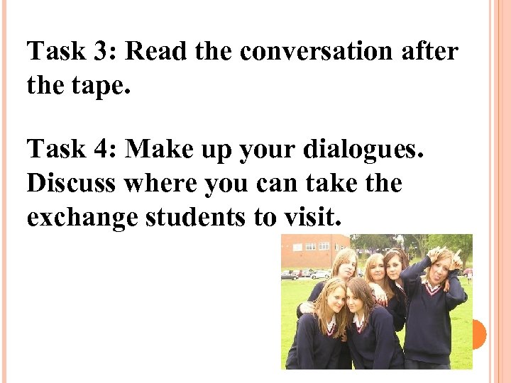 Task 3: Read the conversation after the tape. Task 4: Make up your dialogues.