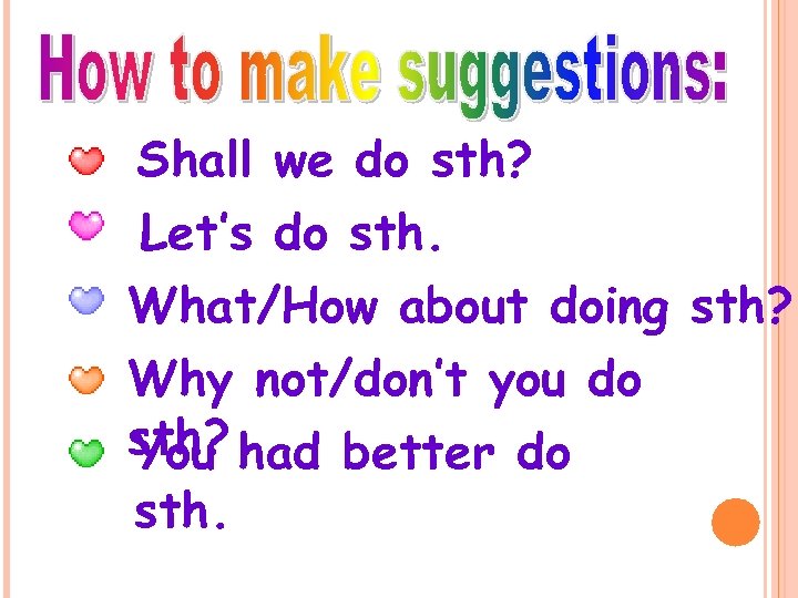 Shall we do sth? Let’s do sth. What/How about doing sth? Why not/don’t you