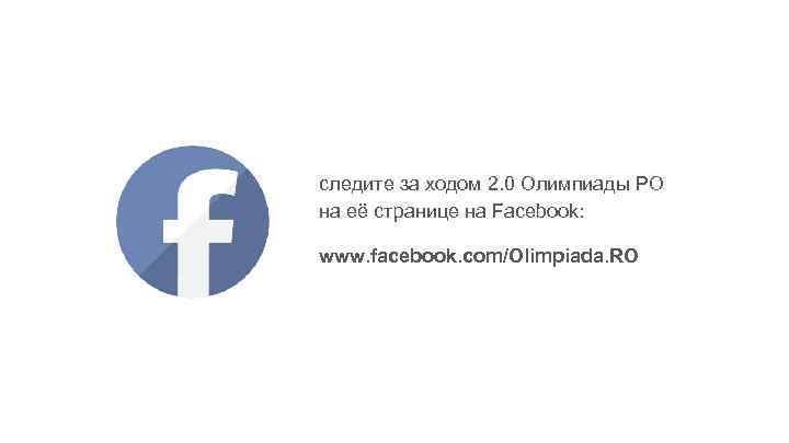 следите за ходом 2. 0 Олимпиады РО на её странице на Facebook: www. facebook.