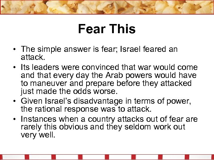 Fear This • The simple answer is fear; Israel feared an attack. • Its