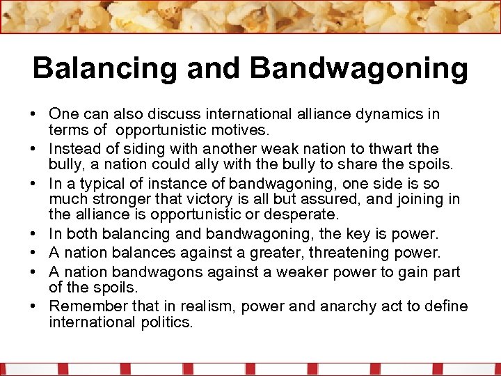 Balancing and Bandwagoning • One can also discuss international alliance dynamics in terms of