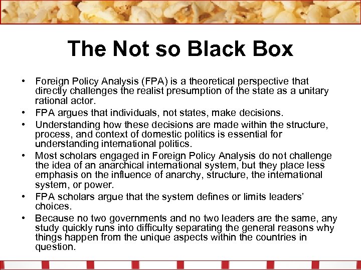 The Not so Black Box • Foreign Policy Analysis (FPA) is a theoretical perspective