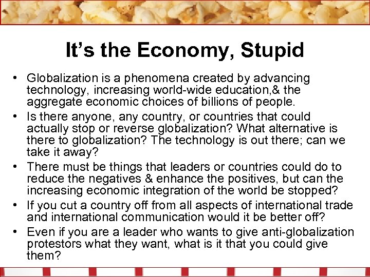 It’s the Economy, Stupid • Globalization is a phenomena created by advancing technology, increasing