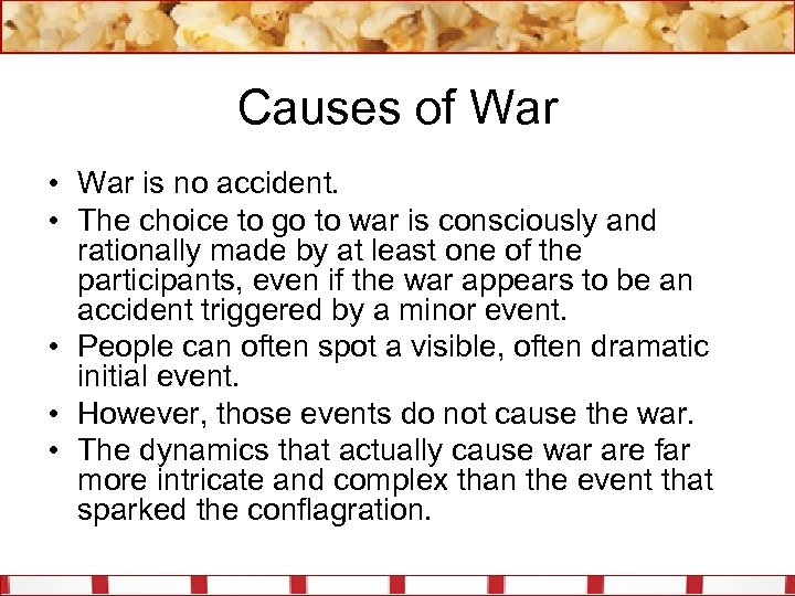 Causes of War • War is no accident. • The choice to go to