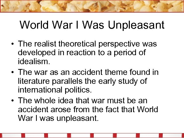 World War I Was Unpleasant • The realist theoretical perspective was developed in reaction