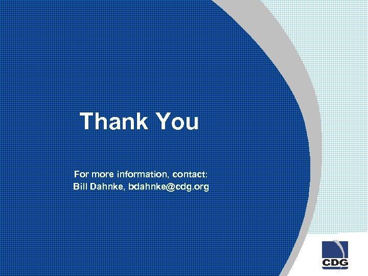 Thank You For more information, contact: Bill Dahnke, bdahnke@cdg. org 