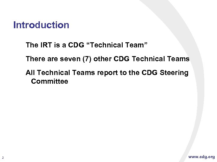 Introduction The IRT is a CDG “Technical Team” There are seven (7) other CDG