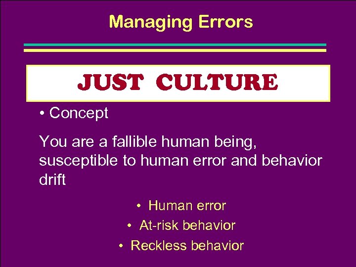 Managing Errors JUST CULTURE • Concept You are a fallible human being, susceptible to