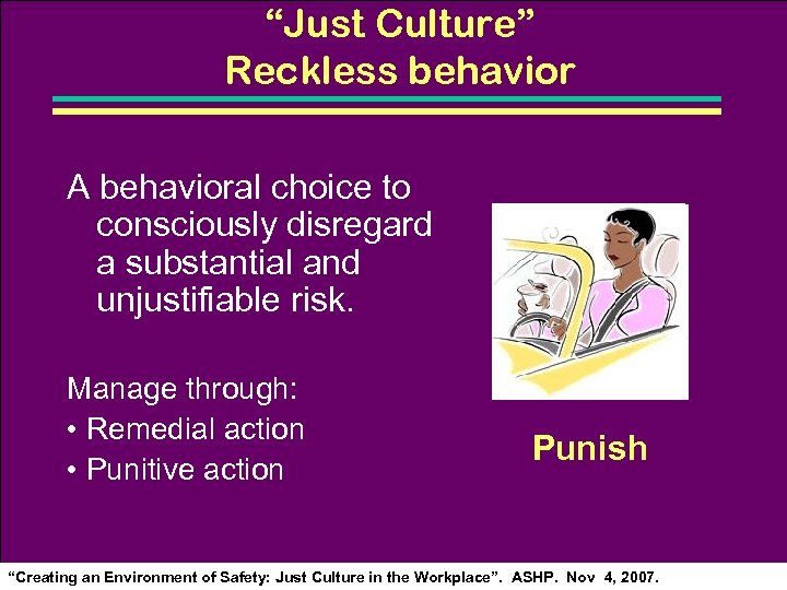 “Just Culture” Reckless behavior A behavioral choice to consciously disregard a substantial and unjustifiable