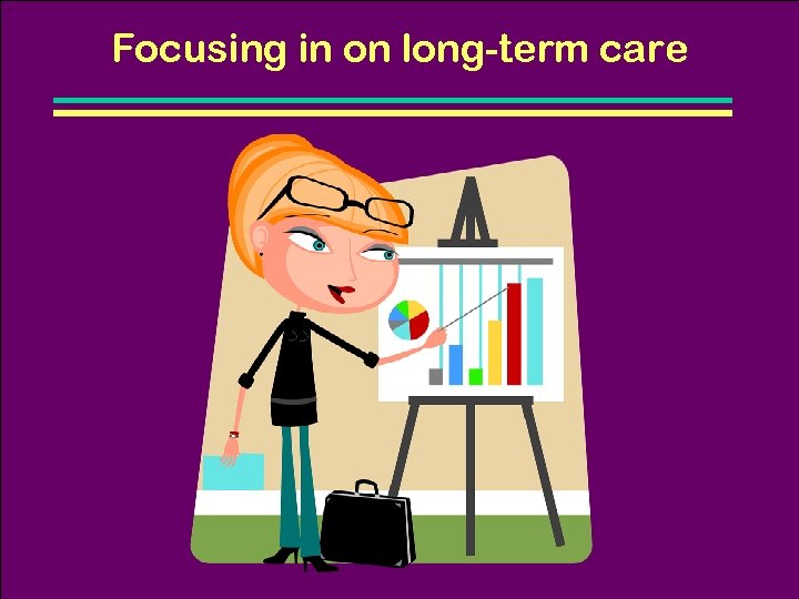 Focusing in on long-term care 