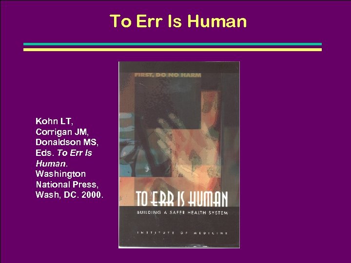 To Err Is Human Kohn LT, Corrigan JM, Donaldson MS, Eds. To Err Is