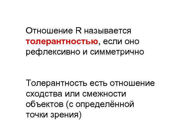 Отношение R называется толерантностью, если оно рефлексивно и симметрично Толерантность есть отношение сходства или