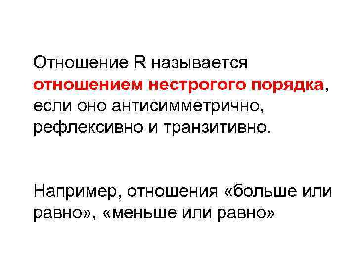 Отношение R называется отношением нестрогого порядка, если оно антисимметрично, рефлексивно и транзитивно. Например, отношения