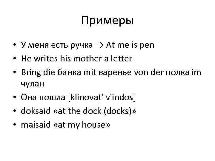 Примеры • У меня есть ручка → At me is pen • He writes