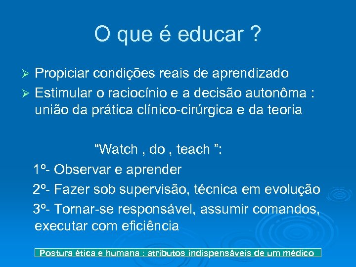 O que é educar ? Propiciar condições reais de aprendizado Ø Estimular o raciocínio